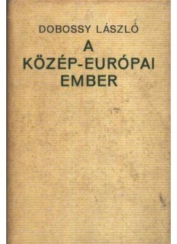 Dobossy László - A Közép-Európai ember Dobossy László - A Közép-Európai ember, Budapest 1973 antikvár könyv