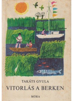 Takáts Gyula - Vitorlás a Berken Takáts Gyula - Vitorlás a Berken, Budapest 1978 antikvár könyv