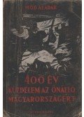 Mód Aladár - 400 év küzdelem az önálló Magyarországért