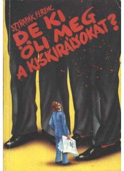 Sztrapák Ferenc - De ki öli meg a kiskirályokat? Sztrapák Ferenc - De ki öli meg a kiskirályokat?, Budapest 1989 antikvár könyv