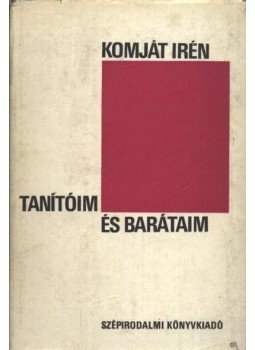 Komját Irén - Tanítóim és barátaim