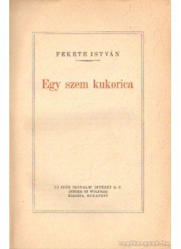Fekete István - Egy szem kukorica Fekete István - Egy szem kukorica, Budapest 1944 antikvár könyv