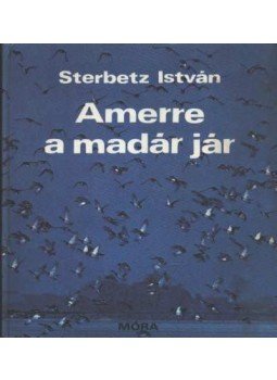 Sterbetz István - Amerre a madár jár Sterbetz István - Amerre a madár jár, Budapest 1981 antikvár könyv