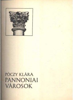 Póczy Klára - Pannoniai városok Póczy Klára - Pannoniai városok, Budapest 0 antikvár könyv