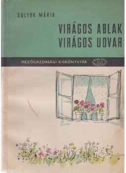 Sulyok Mária - Virágos ablak, virágos udvar Sulyok Mária - Virágos ablak, virágos udvar, Budapest 1961 antikvár könyv