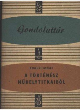 Perényi József - A történész műhelytitkaiból Perényi József - A történész műhelytitkaiból, Budapest 1965 antikvár könyv