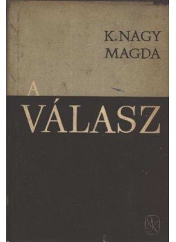 K. Nagy Magda - A válasz K. Nagy Magda - A válasz, Budapest 1963 antikvár könyv