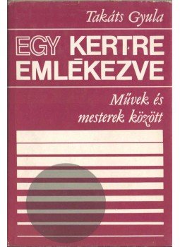 Takáts Gyula - Egy kertre emlékezve Takáts Gyula - Egy kertre emlékezve, Budapest 0 antikvár könyv