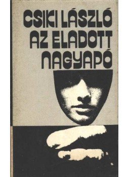 Csiki László - Az eladott nagyapó Csiki László - Az eladott nagyapó, Kolozsvár- Napoca 1977 antikvár könyv