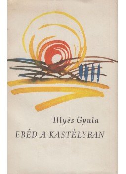 Illyés Gyula - Ebéd a kastélyban Illyés Gyula - Ebéd a kastélyban, Budapest 1962 antikvár könyv