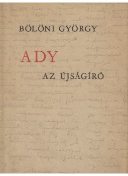 Bölöni György - Ady az újságíró Bölöni György - Ady az újságíró, Budapest 1956 antikvár könyv