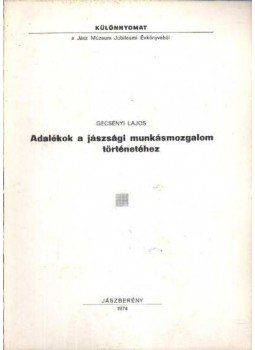 Gecsényi Lajos - Adalékok a jászsági munkásmozgalom történetéhez Gecsényi Lajos - Adalékok a jászsági munkásmozgalom történetéhez, Jászberény 1974 antikvár könyv