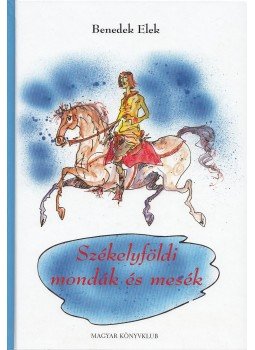 Benedek Elek - Székelyföldi mondák és mesék Benedek Elek - Székelyföldi mondák és mesék, Budapest 2005 antikvár könyv