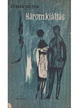 Fábián Zoltán - Három kiáltás (dedikált) Fábián Zoltán - Három kiáltás (dedikált), Budapest 1961 antikvár könyv