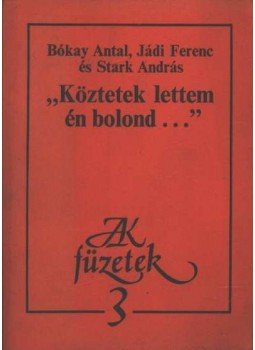 Bókay Antal, Jádi Ferenc, Stark András - "Köztetek lettem én bolond..." Bókay Antal, Jádi Ferenc, Stark András - "Köztetek lettem én bolond...", Budapest 1982 antikvár könyv