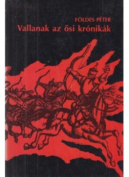 Földes Péter - Vallanak az ősi krónikák Földes Péter - Vallanak az ősi krónikák, Budapest 1986 antikvár könyv