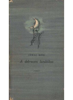 Jókai Mór - A debreceni lunátikus Jókai Mór - A debreceni lunátikus, Budapest 1957 antikvár könyv