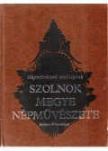 Bellon Tibor,Szabó László - Szolnok megye népművészete