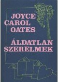 Joyce Carol Oates - Áldatlan szerelmek
