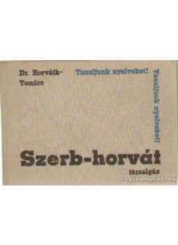 Tomics Ljubomir, Dr. Horváth Miklós - Szerb-horvát társalgás Tomics Ljubomir, Dr. Horváth Miklós - Szerb-horvát társalgás, Budapest 1969 antikvár könyv
