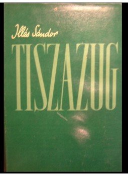 Illés Sándor - Tiszazug Illés Sándor - Tiszazug, Budapest 1961 antikvár könyv