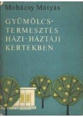 Mohácsy Mátyás - Gyümölcstermesztés házi-háztáji kertekben