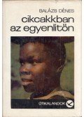 Balázs Dénes - Cikcakkban az egyenlítőn