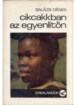 Balázs Dénes - Cikcakkban az egyenlítőn Balázs Dénes - Cikcakkban az egyenlítőn, Budapest 1971 antikvár könyv