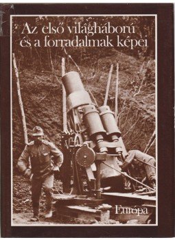 Farkas Márton, Józsa Antal - Az első világháború és a forradalmak képei Farkas Márton, Józsa Antal - Az első világháború és a forradalmak képei, Budapest 1977 antikvár könyv