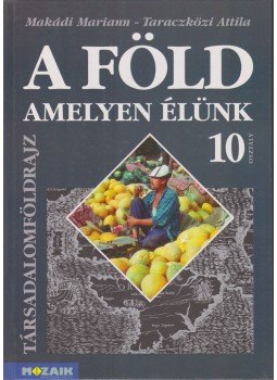 Makádi Mariann - Taraczközi Attila - A Föld, amelyen élünk 10. Makádi Mariann - Taraczközi Attila - A Föld, amelyen élünk 10., Szeged 2004 antikvár könyv
