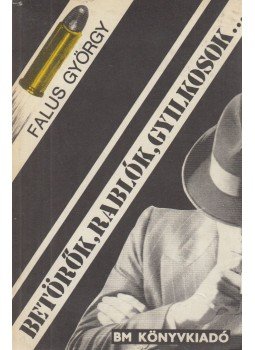 Falus György - Betörők, rablók, gyilkosok Falus György - Betörők, rablók, gyilkosok, 1985 antikvár könyv