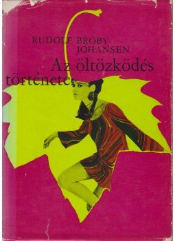 Johansen, Rudolf Broby - Az öltözködés története Johansen, Rudolf Broby - Az öltözködés története, Budapest 1969 antikvár könyv
