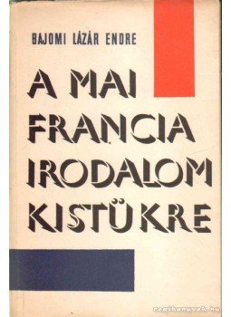 Bajomi Lázár Endre - A mai francia irodalom kistükre Bajomi Lázár Endre - A mai francia irodalom kistükre, Budapest 1962 antikvár könyv