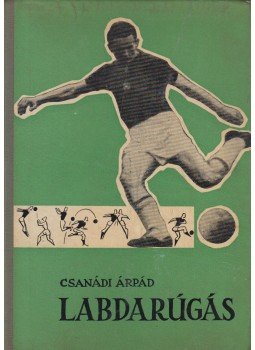 Csanádi Árpád - Labdarúgás III. Csanádi Árpád - Labdarúgás III., Budapest 1962 antikvár könyv