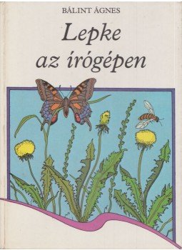 Bálint Ágnes - Lepke az írógépen Bálint Ágnes - Lepke az írógépen, Budapest 1982 antikvár könyv