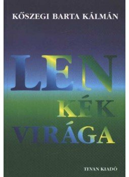 Kőszegi Barta Kálmán - Len kék virága (dedikált) Kőszegi Barta Kálmán - Len kék virága (dedikált), 1997 antikvár könyv