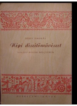 Béres András - Népi díszítőművészet Hajdú-Bihar megyében Béres András - Népi díszítőművészet Hajdú-Bihar megyében, Debrecen 1955 antikvár könyv