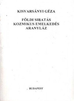 Kisvarsányi Géza - Földi siratás kozmikus emelkedés aranyláz (dedikált) Kisvarsányi Géza - Földi siratás kozmikus emelkedés aranyláz (dedikált), Budapest 2000 antikvár könyv