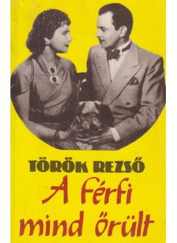 Török Rezső - A férfi mind őrült