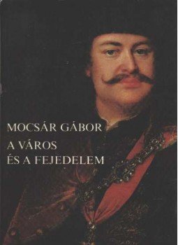 Mocsár Gábor - A város és a fejedelem Mocsár Gábor - A város és a fejedelem, Budapest 1980 antikvár könyv