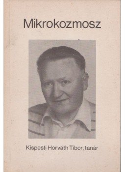 Kispesti Horváth Tibor - Mikrokozmosz (dedikált) Kispesti Horváth Tibor - Mikrokozmosz (dedikált), 0 antikvár könyv