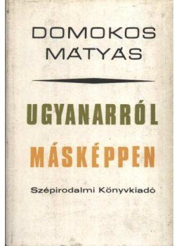 Domokos Mátyás - Ugyanarról másképpen Domokos Mátyás - Ugyanarról másképpen, Budapest 1977 antikvár könyv