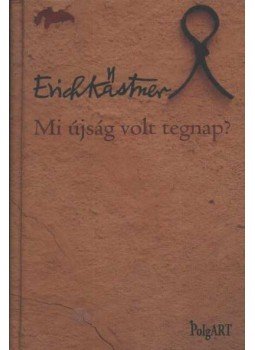 Erich Kästner - Mi újság volt tegnap? Erich Kästner - Mi újság volt tegnap?, Budapest 2001 antikvár könyv