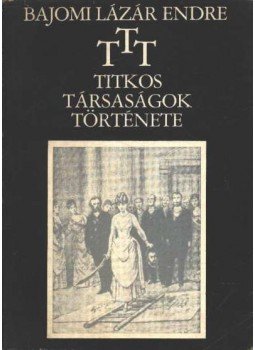 Bajomi Lázár Endre - T.T.T. Titkos Társaságok Története Bajomi Lázár Endre - T.T.T. Titkos Társaságok Története, Budapest 1969 antikvár könyv
