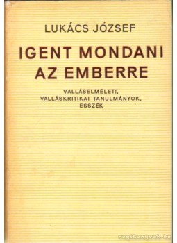 Lukács József - Igent mondani az emberre Lukács József - Igent mondani az emberre, Budapest 1973 antikvár könyv