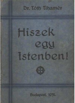Tóth Tihamér - Hiszek egy istenben Tóth Tihamér - Hiszek egy istenben, Budapest 1931 antikvár könyv