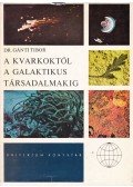 Gánti Tibor - A kvarkoktól a galaktikus társadalmakig
