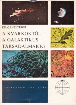 Gánti Tibor - A kvarkoktól a galaktikus társadalmakig Gánti Tibor - A kvarkoktól a galaktikus társadalmakig, Budapest 1975 antikvár könyv