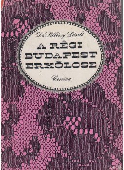 Dr. Siklóssy László - A régi Budapest erkölcse Dr. Siklóssy László - A régi Budapest erkölcse, Budapest 1972 antikvár könyv
