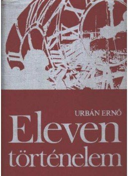Urbán Ernő - Eleven történelem Urbán Ernő - Eleven történelem, Budapest 1975 antikvár könyv